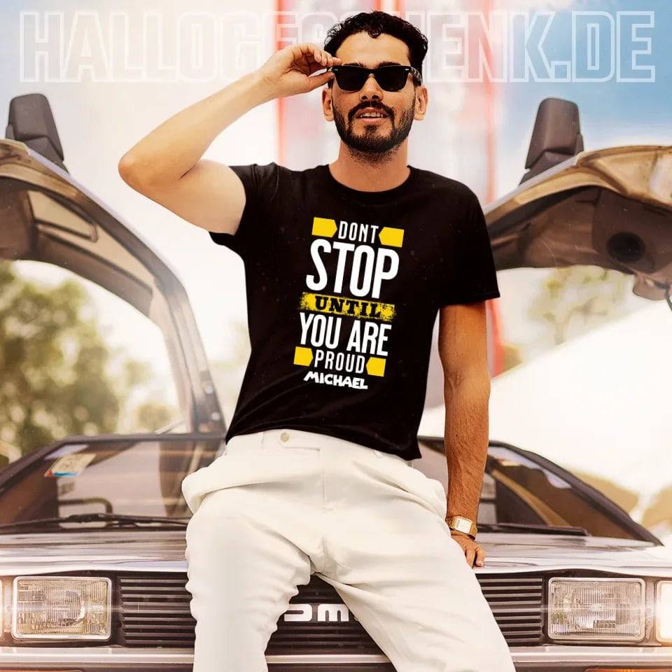 Don´t stop until you proud + Text • Unisex Premium T-Shirt XS-5XL aus Bio-Baumwolle für Damen & Herren • Exklusivdesign • personalisiert