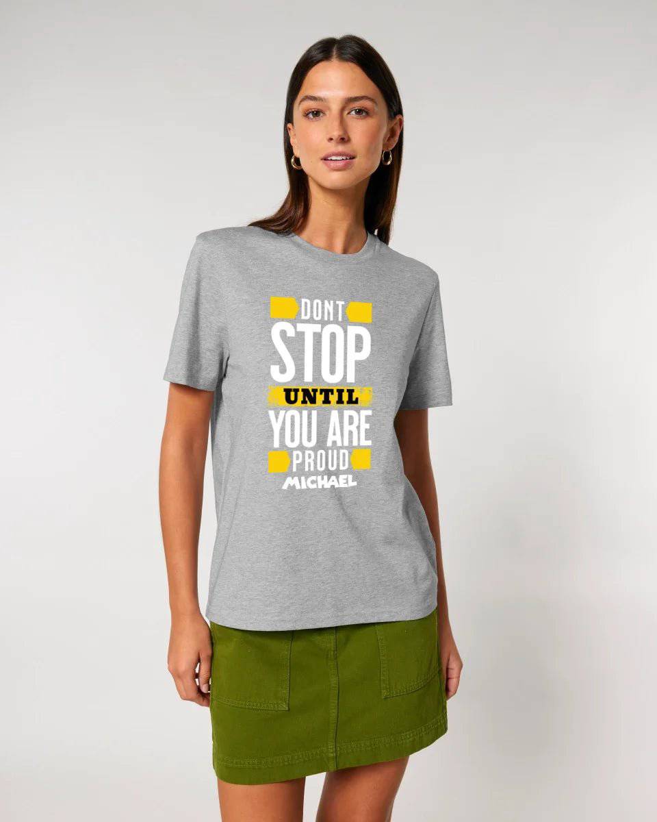 Don´t stop until you proud + Text • Unisex Premium T-Shirt XS-5XL aus Bio-Baumwolle für Damen & Herren • Exklusivdesign • personalisiert