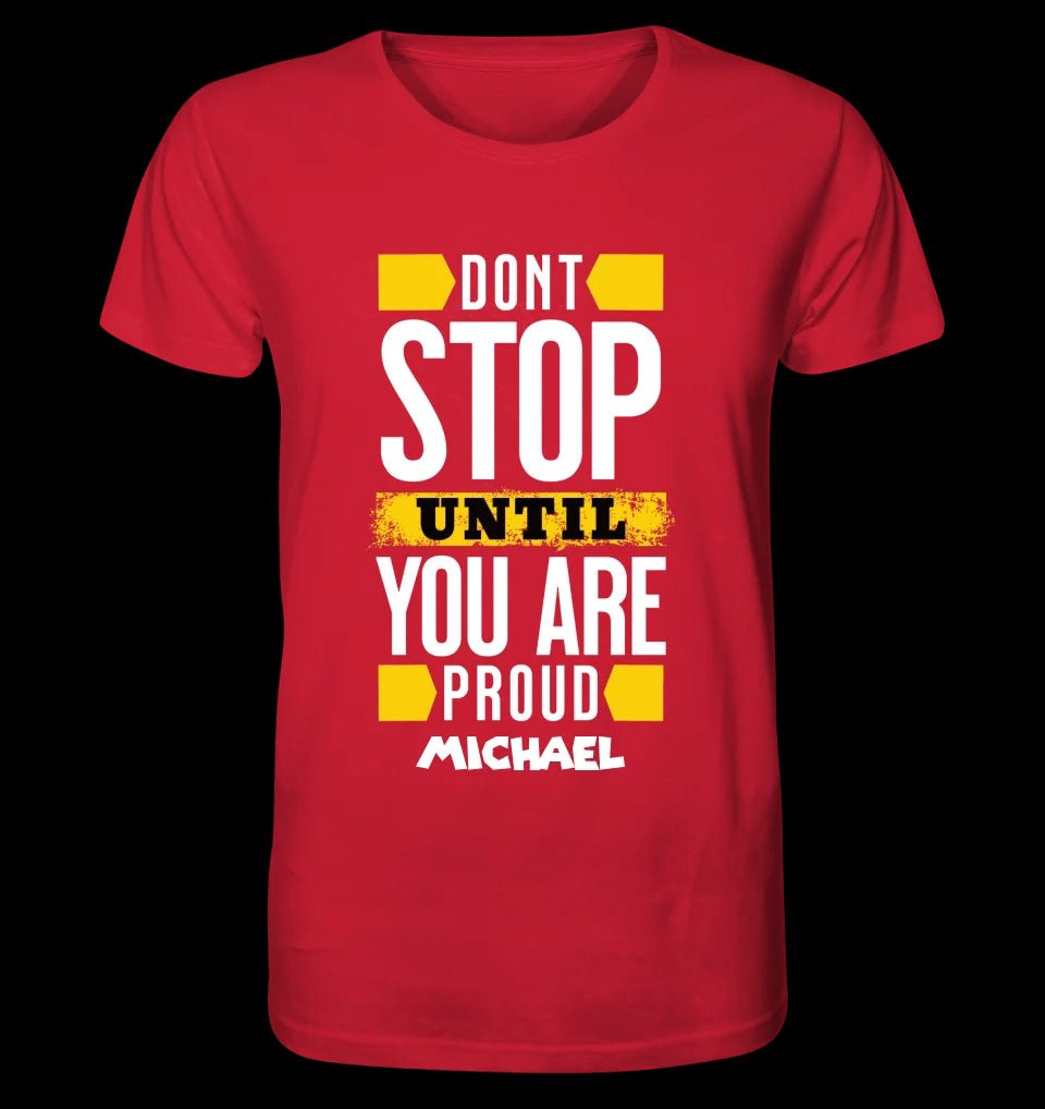 Don´t stop until you proud + Text • Unisex Premium T-Shirt XS-5XL aus Bio-Baumwolle für Damen & Herren • Exklusivdesign • personalisiert