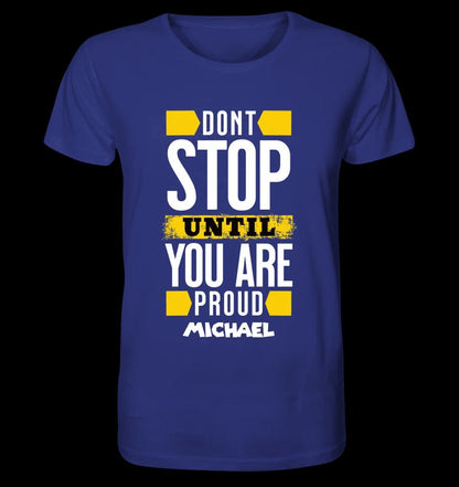 Don´t stop until you proud + Text • Unisex Premium T-Shirt XS-5XL aus Bio-Baumwolle für Damen & Herren • Exklusivdesign • personalisiert