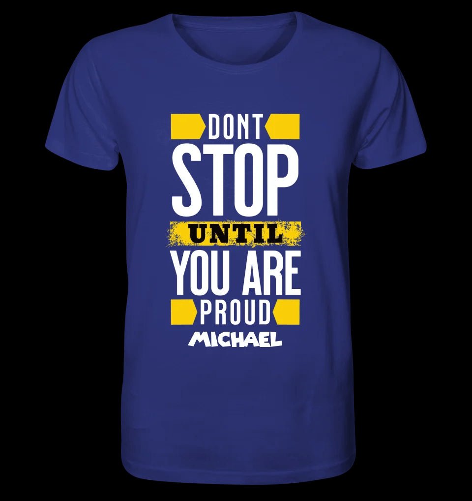 Don´t stop until you proud + Text • Unisex Premium T-Shirt XS-5XL aus Bio-Baumwolle für Damen & Herren • Exklusivdesign • personalisiert