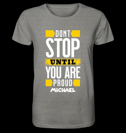 Don´t stop until you proud + Text • Unisex Premium T-Shirt XS-5XL aus Bio-Baumwolle für Damen & Herren • Exklusivdesign • personalisiert