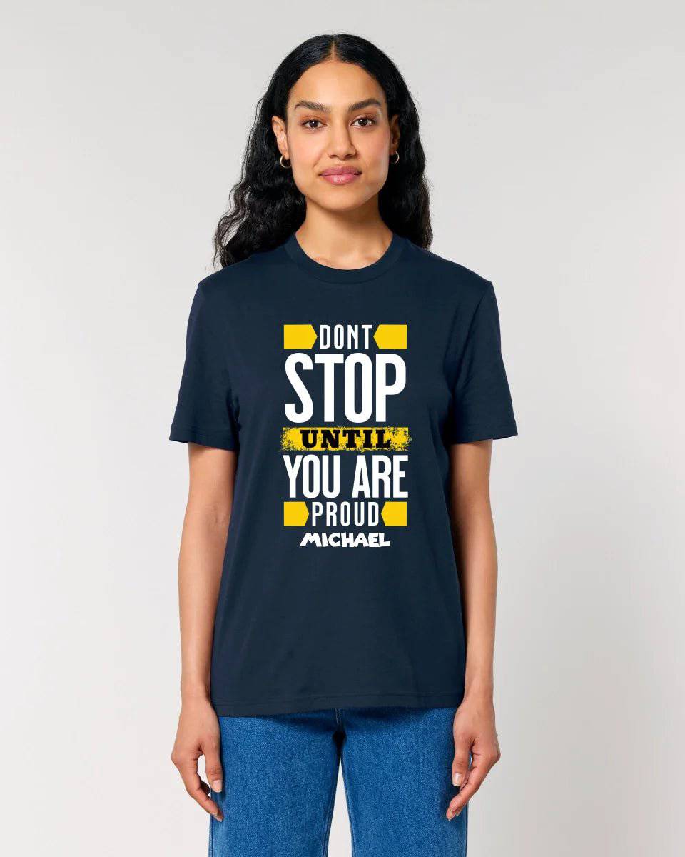 Don´t stop until you proud + Text • Unisex Premium T-Shirt XS-5XL aus Bio-Baumwolle für Damen & Herren • Exklusivdesign • personalisiert