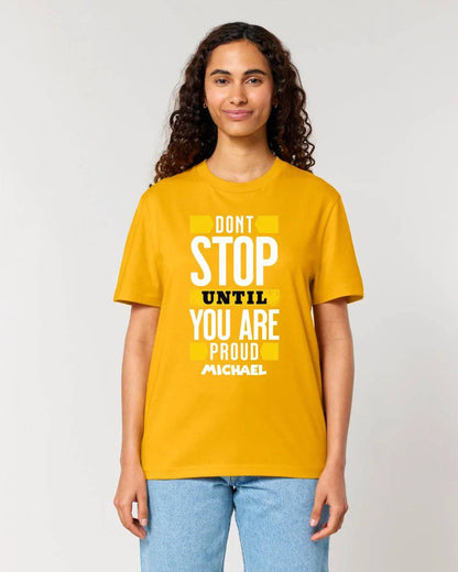 Don´t stop until you proud + Text • Unisex Premium T-Shirt XS-5XL aus Bio-Baumwolle für Damen & Herren • Exklusivdesign • personalisiert