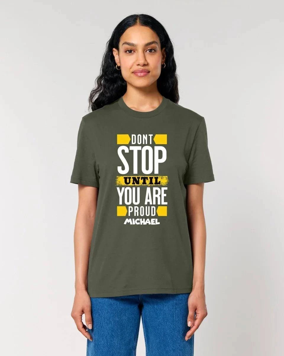 Don´t stop until you proud + Text • Unisex Premium T-Shirt XS-5XL aus Bio-Baumwolle für Damen & Herren • Exklusivdesign • personalisiert