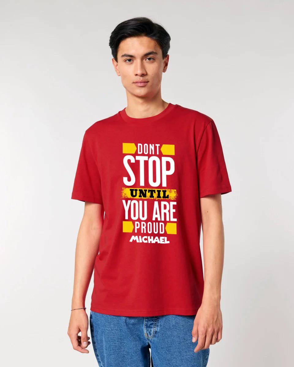 Don´t stop until you proud + Text • Unisex Premium T-Shirt XS-5XL aus Bio-Baumwolle für Damen & Herren • Exklusivdesign • personalisiert