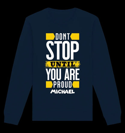 Don´t stop until you proud + dein Text • Unisex Sweatshirt Bio-Baumwolle in 4 Farben XS-3XL • personalisiert