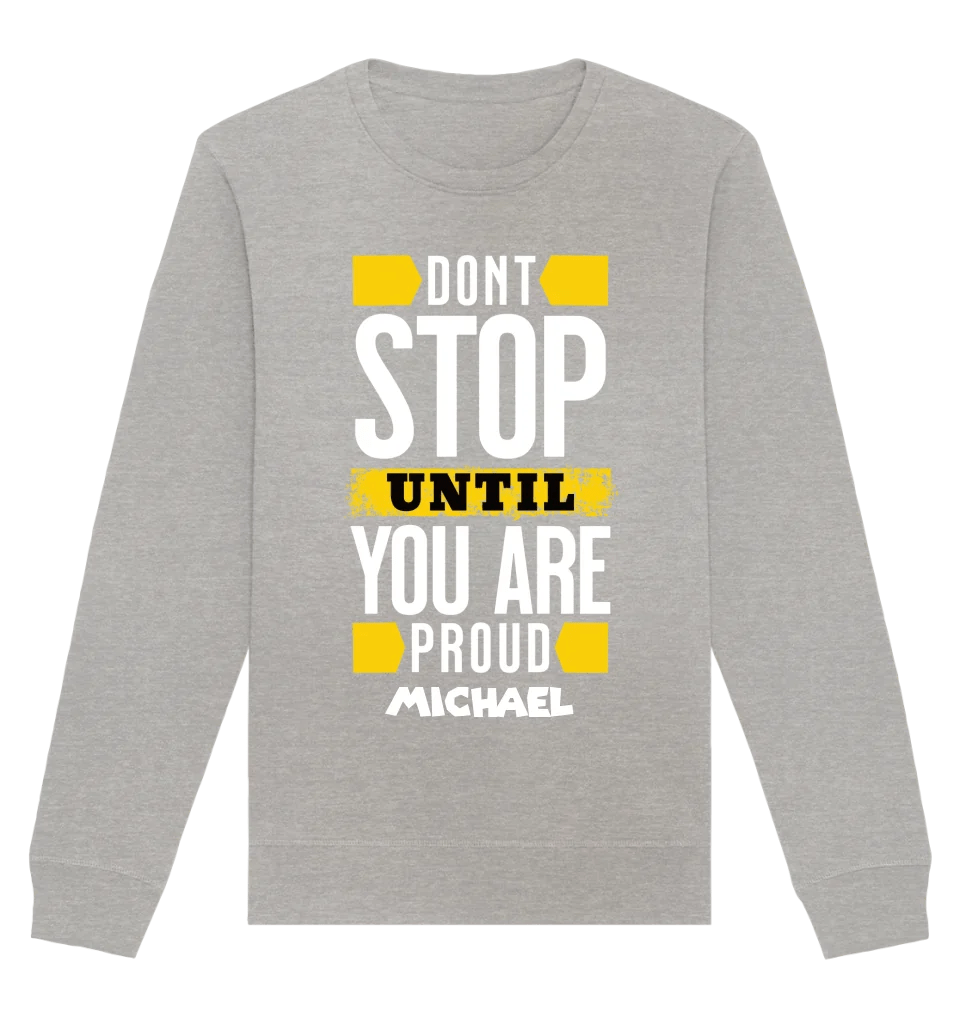 Don´t stop until you proud + dein Text • Unisex Sweatshirt Bio-Baumwolle in 4 Farben XS-3XL • personalisiert