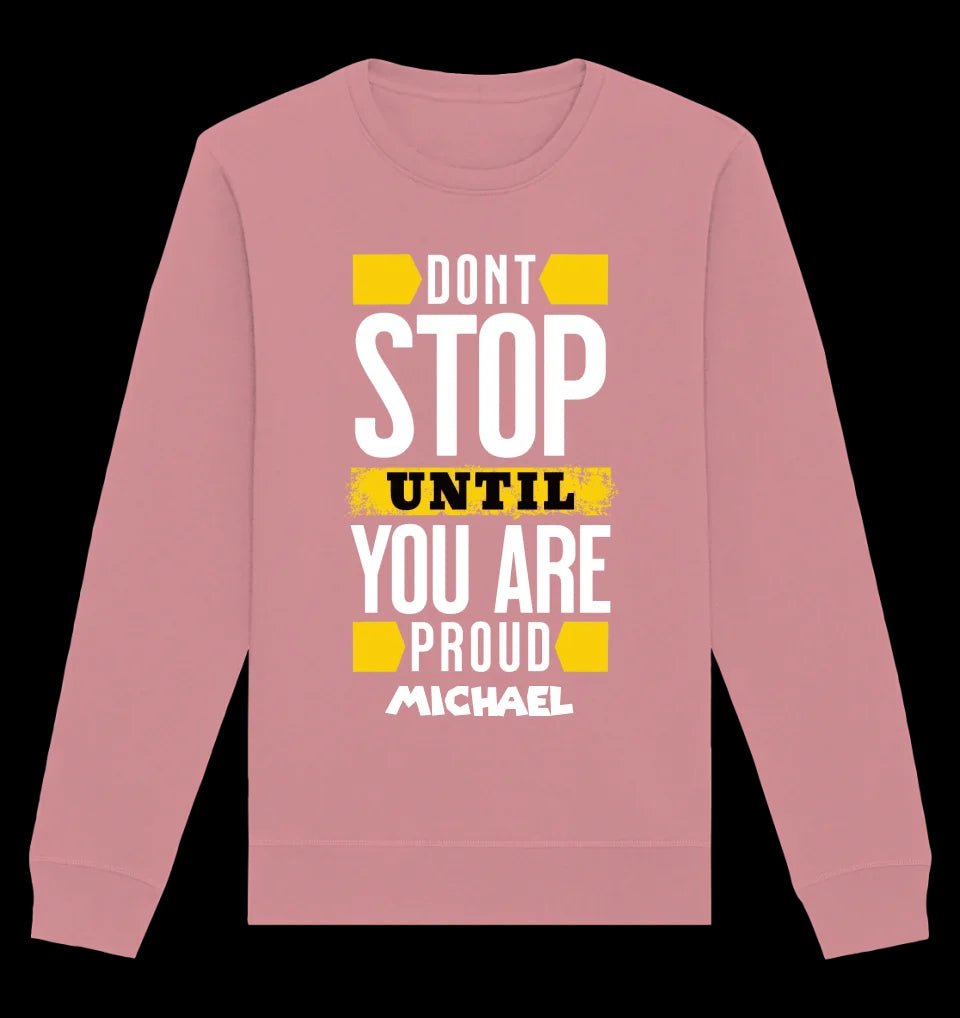 Don´t stop until you proud + dein Text • Unisex Sweatshirt Bio-Baumwolle in 4 Farben XS-3XL • personalisiert