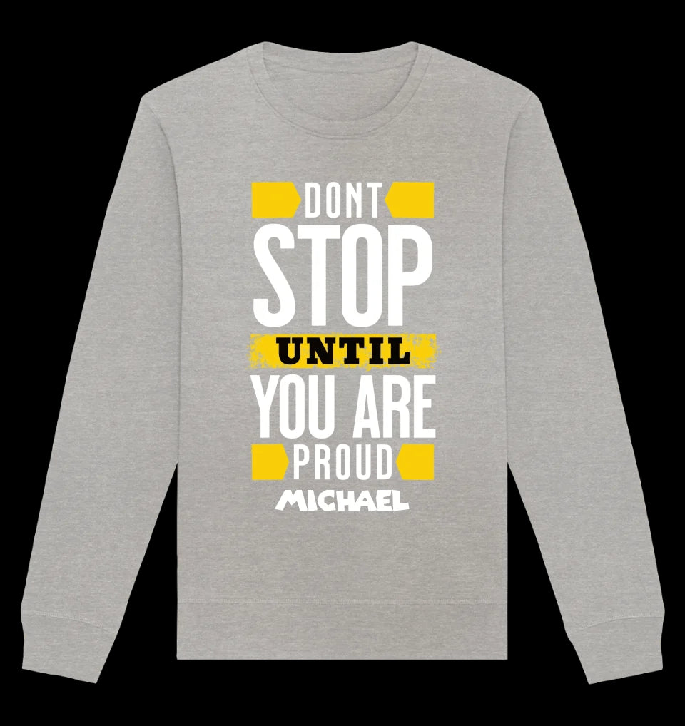 Don´t stop until you proud + dein Text • Unisex Sweatshirt Bio-Baumwolle in 4 Farben XS-3XL • personalisiert