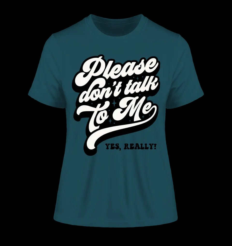 Don´t talk to me • Ladies Premium T-Shirt XS-2XL aus Bio-Baumwolle für Damen • Exklusivdesign • personalisiert