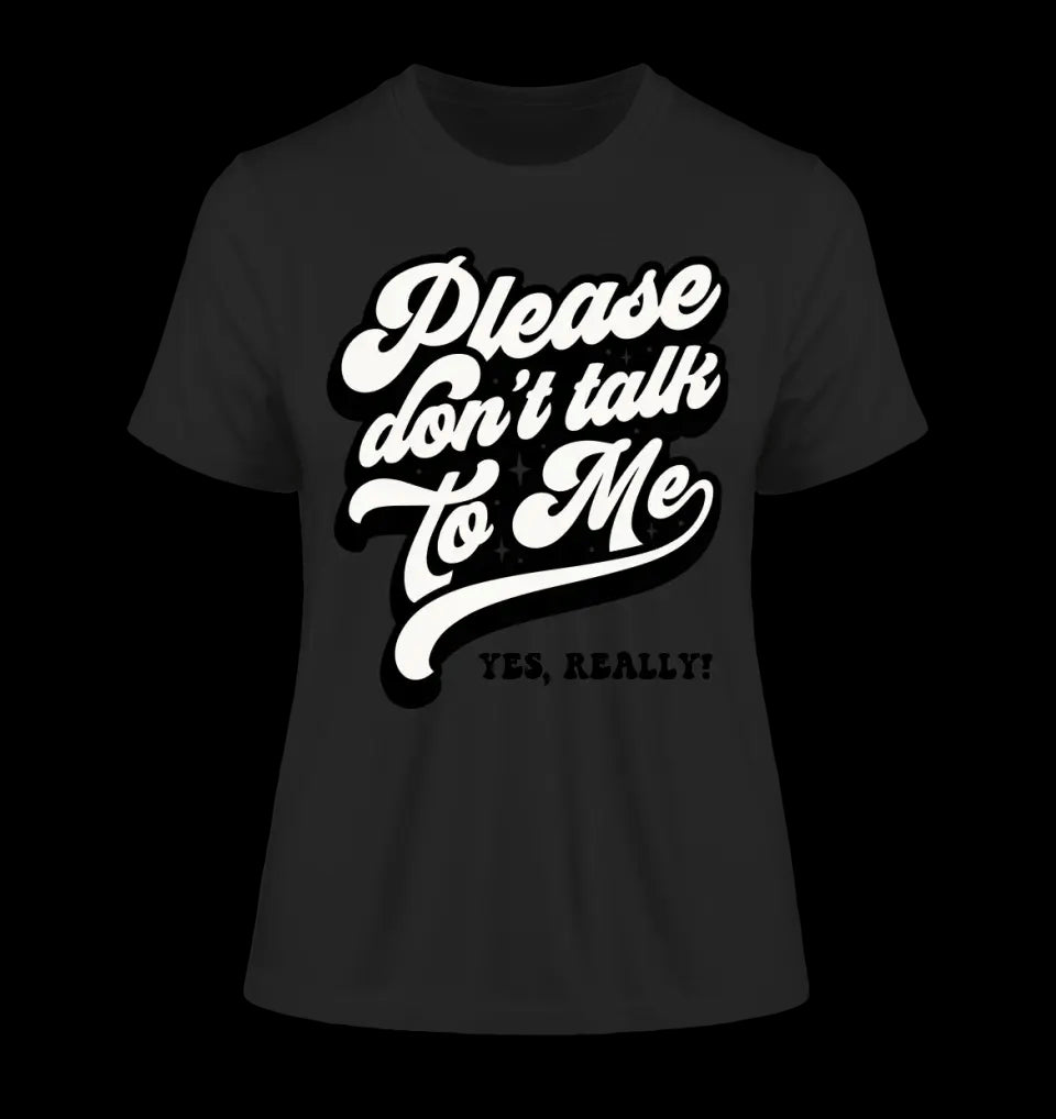 Don´t talk to me • Ladies Premium T-Shirt XS-2XL aus Bio-Baumwolle für Damen • Exklusivdesign • personalisiert