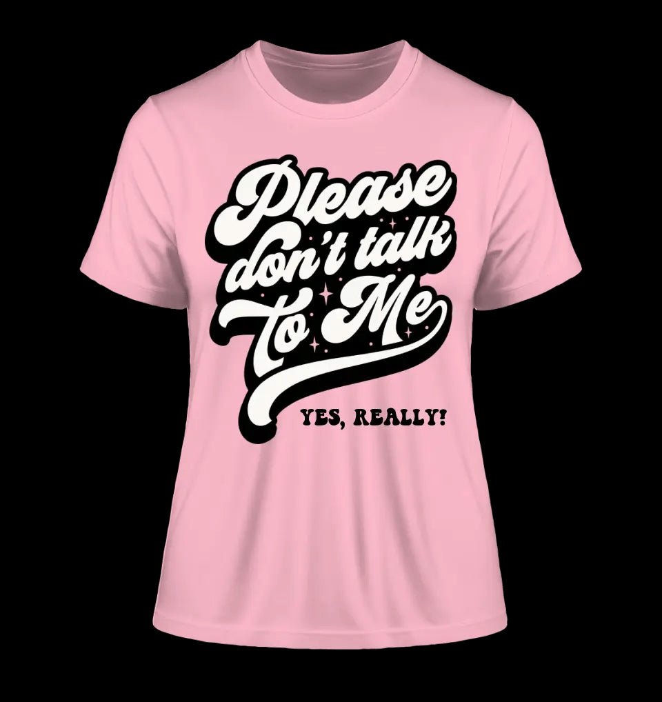 Don´t talk to me • Ladies Premium T-Shirt XS-2XL aus Bio-Baumwolle für Damen • Exklusivdesign • personalisiert