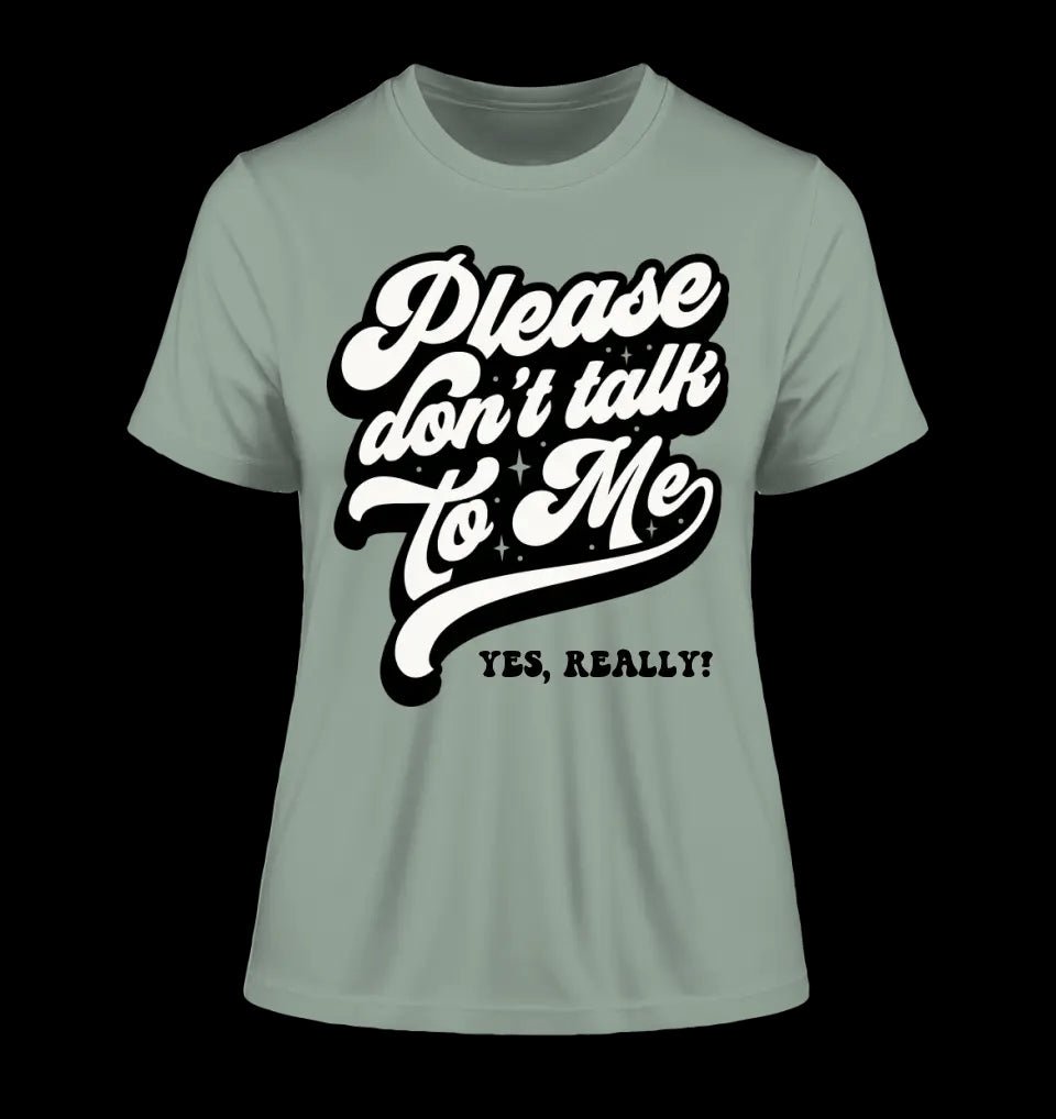 Don´t talk to me • Ladies Premium T-Shirt XS-2XL aus Bio-Baumwolle für Damen • Exklusivdesign • personalisiert