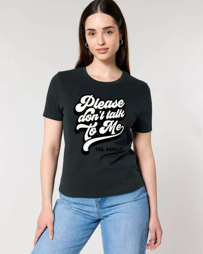 Don´t talk to me • Ladies Premium T-Shirt XS-2XL aus Bio-Baumwolle für Damen • Exklusivdesign • personalisiert