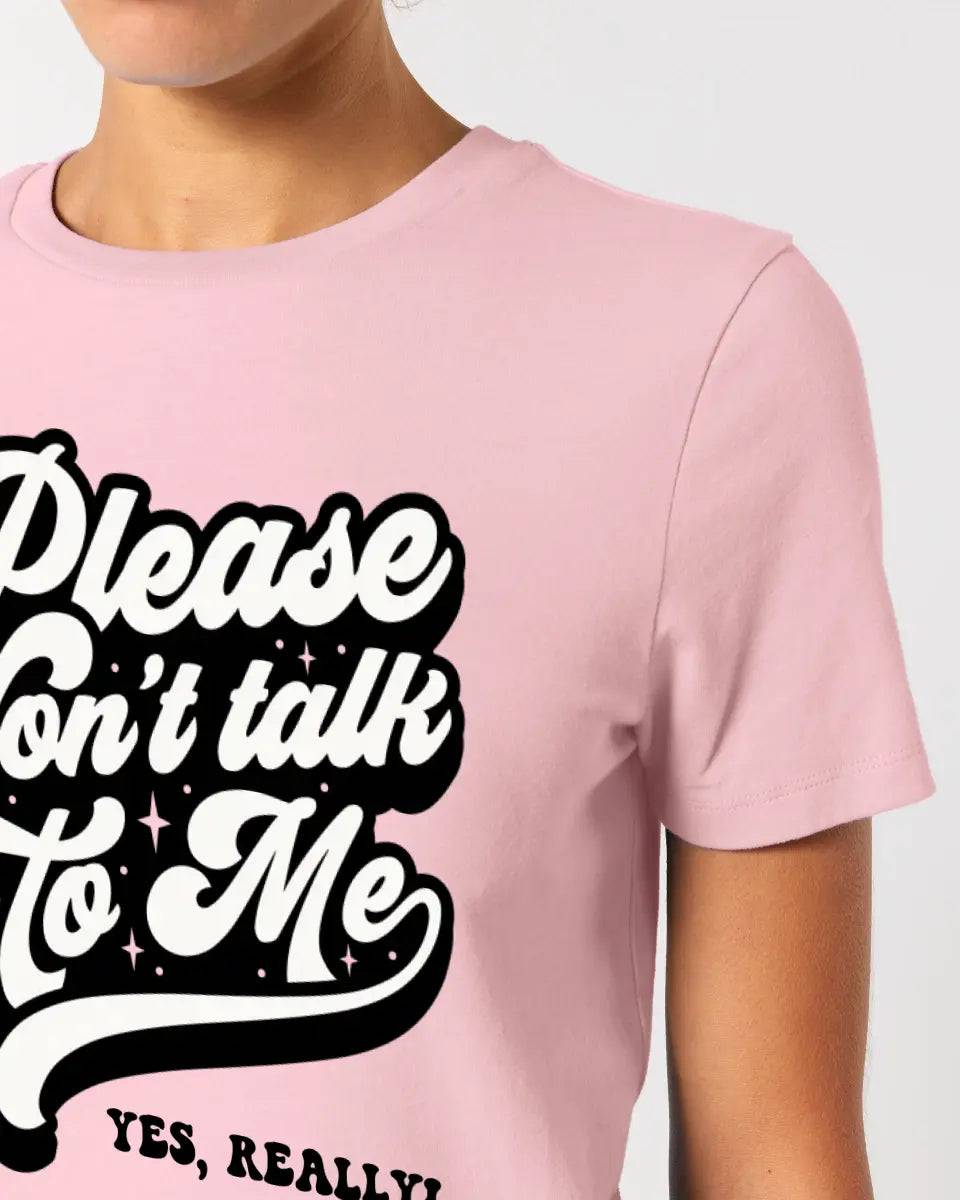 Don´t talk to me • Ladies Premium T-Shirt XS-2XL aus Bio-Baumwolle für Damen • Exklusivdesign • personalisiert