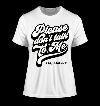 Don´t talk to me • Ladies Premium T-Shirt XS-2XL aus Bio-Baumwolle für Damen • Exklusivdesign • personalisiert