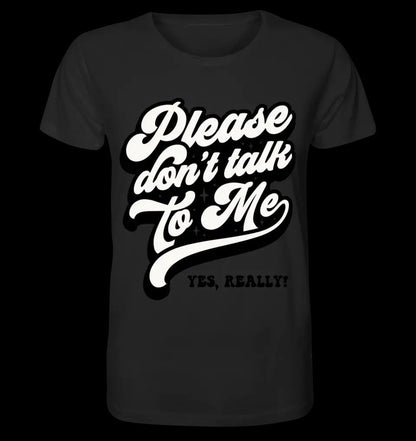 Don´t talk to me • Unisex Premium T-Shirt XS-5XL aus Bio-Baumwolle für Damen & Herren • Exklusivdesign • personalisiert