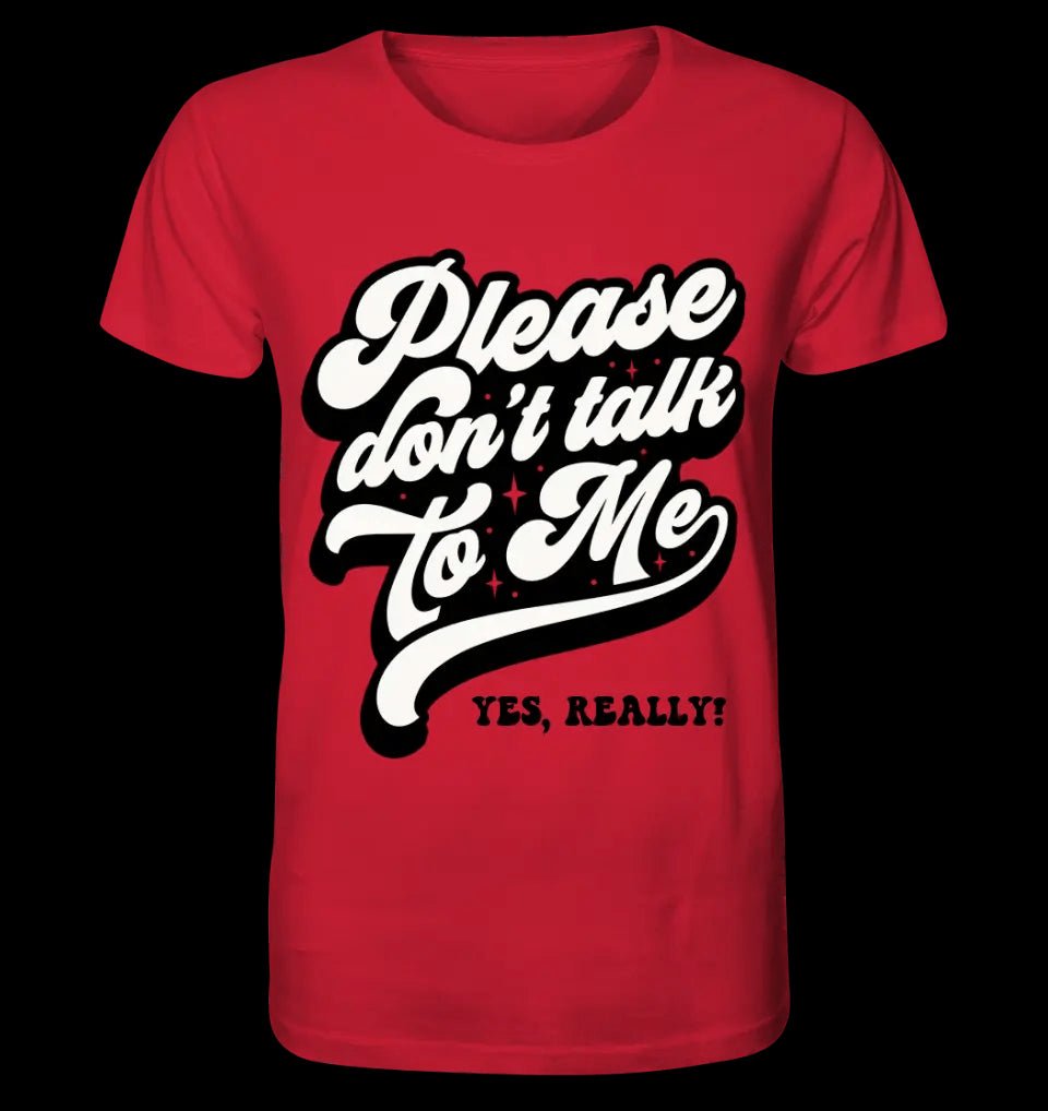 Don´t talk to me • Unisex Premium T-Shirt XS-5XL aus Bio-Baumwolle für Damen & Herren • Exklusivdesign • personalisiert