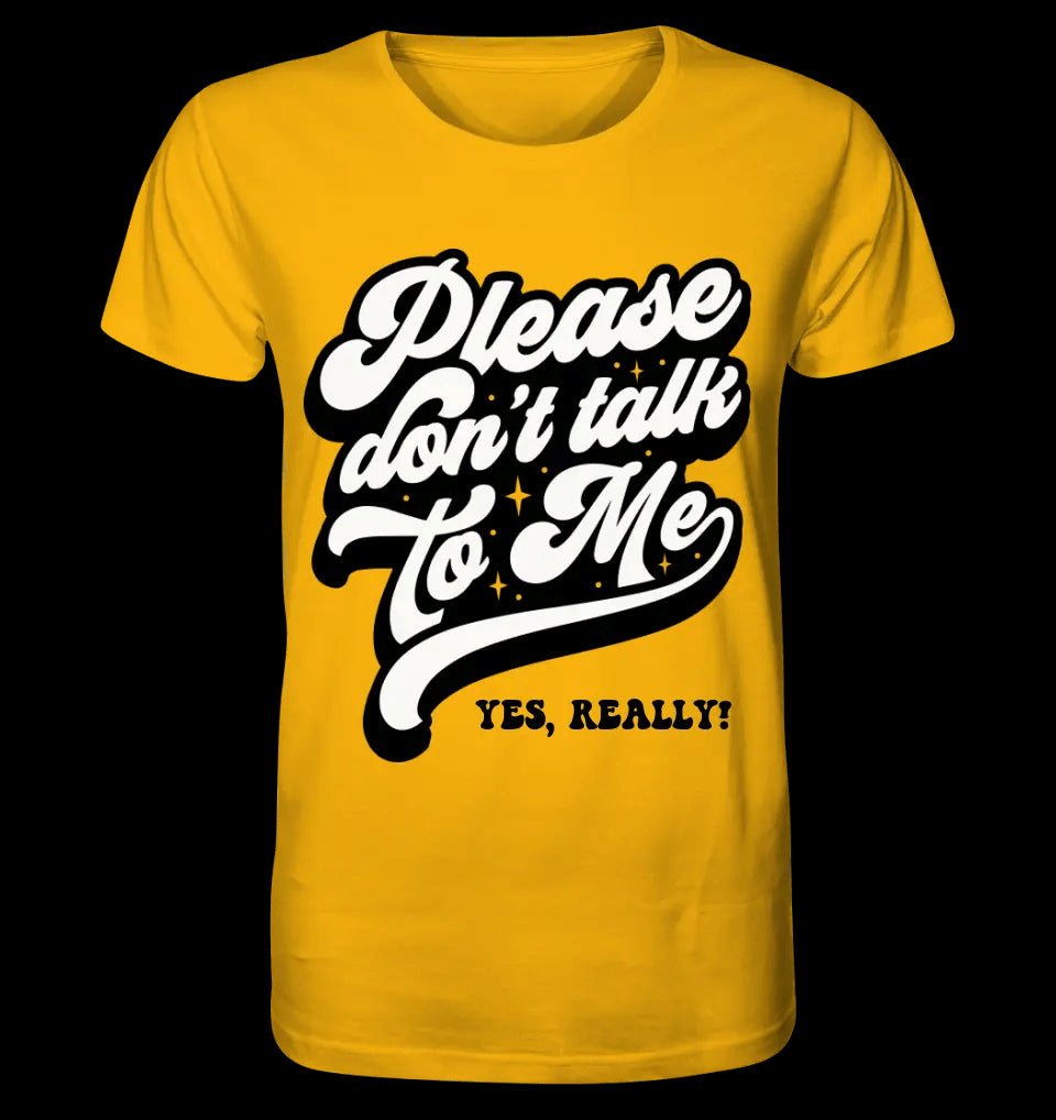 Don´t talk to me • Unisex Premium T-Shirt XS-5XL aus Bio-Baumwolle für Damen & Herren • Exklusivdesign • personalisiert