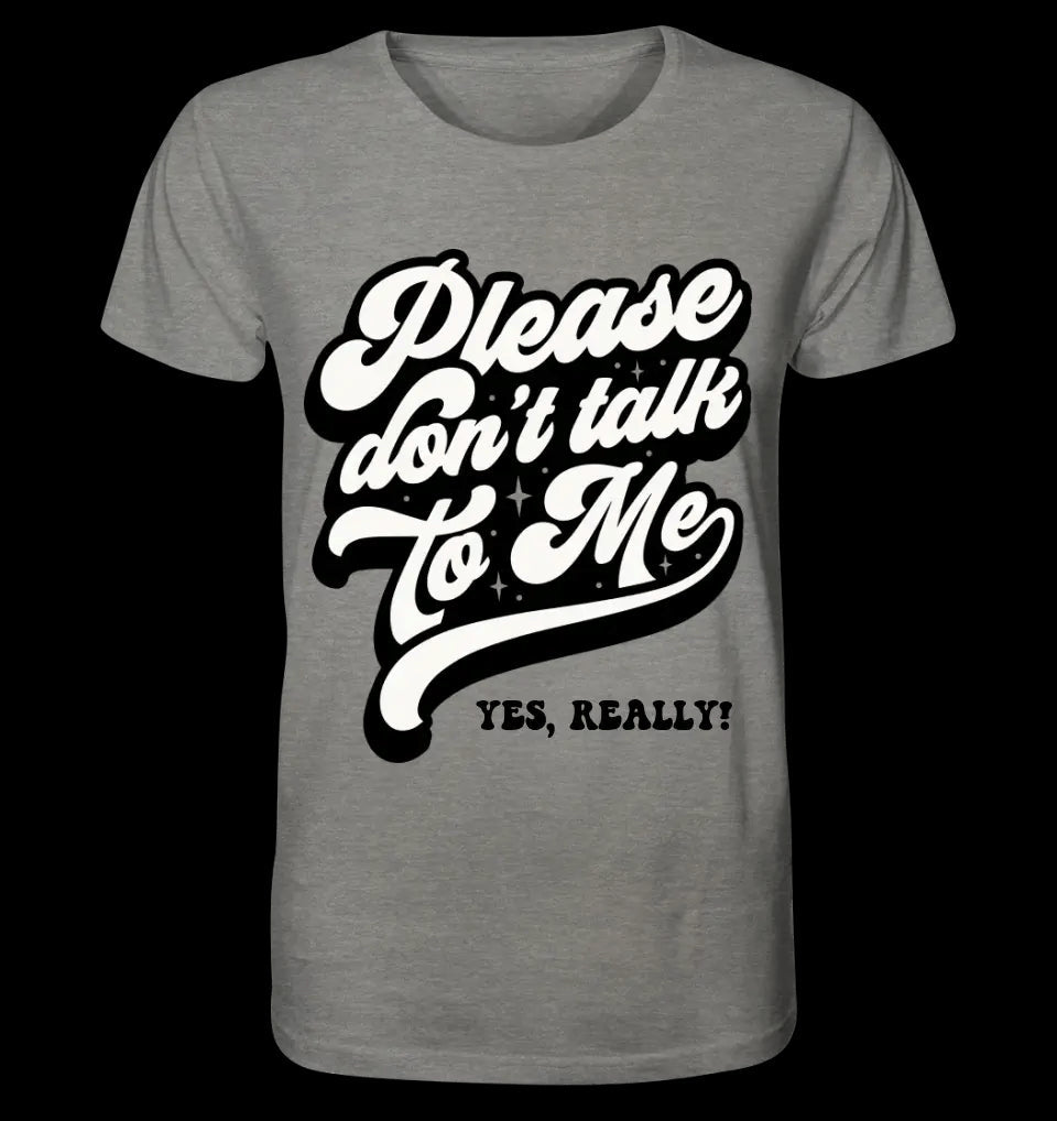 Don´t talk to me • Unisex Premium T-Shirt XS-5XL aus Bio-Baumwolle für Damen & Herren • Exklusivdesign • personalisiert