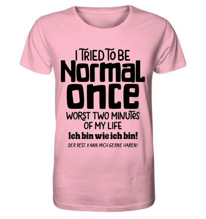 Ich habe versucht normal zu sein - die schlimmsten 2 Minuten meines Lebens • Unisex Premium T-Shirt XS-5XL aus Bio-Baumwolle für Damen & Herren • Exklusivdesign • personalisiert