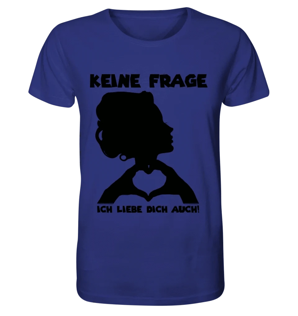 Keine Frage, ich liebe Dich auch! • Frau • personalisierbarer / personalisierter Text • Unisex Premium T-Shirt XS-5XL aus Bio-Baumwolle für Damen & Herren • Exklusivdesign • personalisiert copy