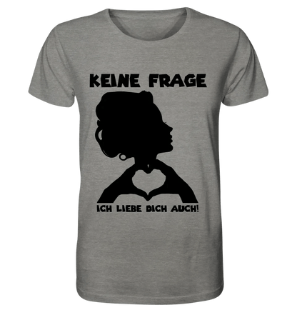 Keine Frage, ich liebe Dich auch! • Frau • personalisierbarer / personalisierter Text • Unisex Premium T-Shirt XS-5XL aus Bio-Baumwolle für Damen & Herren • Exklusivdesign • personalisiert copy