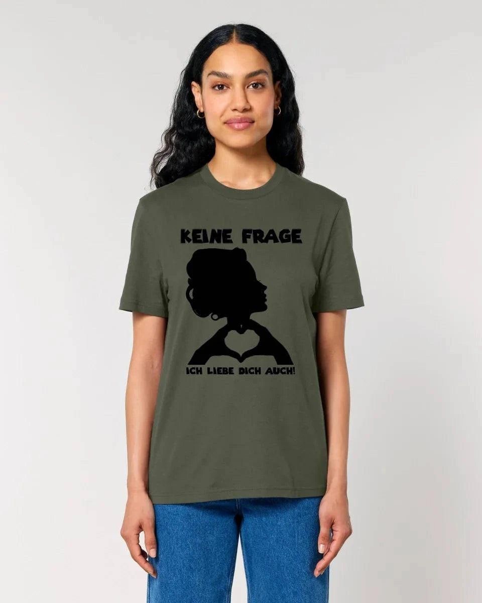 Keine Frage, ich liebe Dich auch! • Frau • personalisierbarer / personalisierter Text • Unisex Premium T-Shirt XS-5XL aus Bio-Baumwolle für Damen & Herren • Exklusivdesign • personalisiert copy