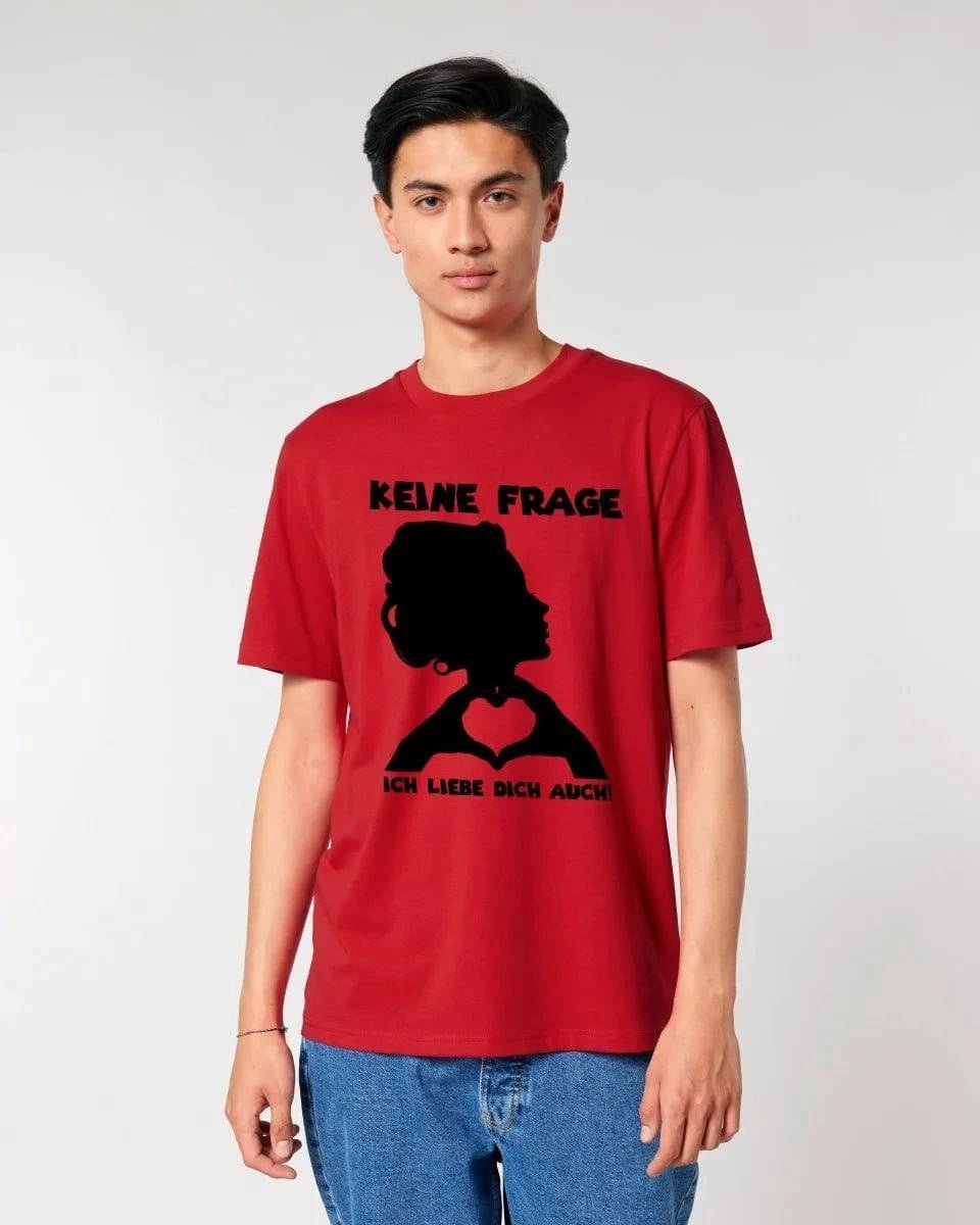 Keine Frage, ich liebe Dich auch! • Frau • personalisierbarer / personalisierter Text • Unisex Premium T-Shirt XS-5XL aus Bio-Baumwolle für Damen & Herren • Exklusivdesign • personalisiert copy