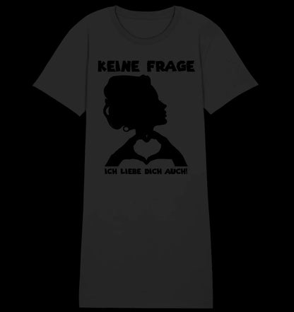 Keine Frage, ich liebe Dich auch! • Frau • personalisierter Text • Ladies Premium T-Shirt Kleid aus Bio-Baumwolle S-2XL • Exklusivdesign • personalisiert