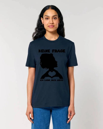 Keine Frage, ich liebe Dich auch! • Frau • personalisierbarer / personalisierter Text • Unisex Premium T-Shirt XS-5XL aus Bio-Baumwolle für Damen & Herren • Exklusivdesign • personalisiert copy