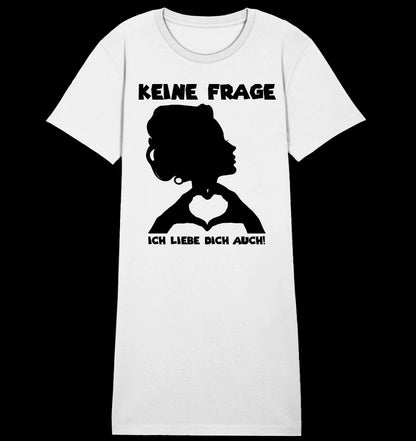 Keine Frage, ich liebe Dich auch! • Frau • personalisierter Text • Ladies Premium T-Shirt Kleid aus Bio-Baumwolle S-2XL • Exklusivdesign • personalisiert