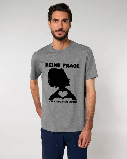 Keine Frage, ich liebe Dich auch! • Frau • personalisierbarer / personalisierter Text • Unisex Premium T-Shirt XS-5XL aus Bio-Baumwolle für Damen & Herren • Exklusivdesign • personalisiert copy