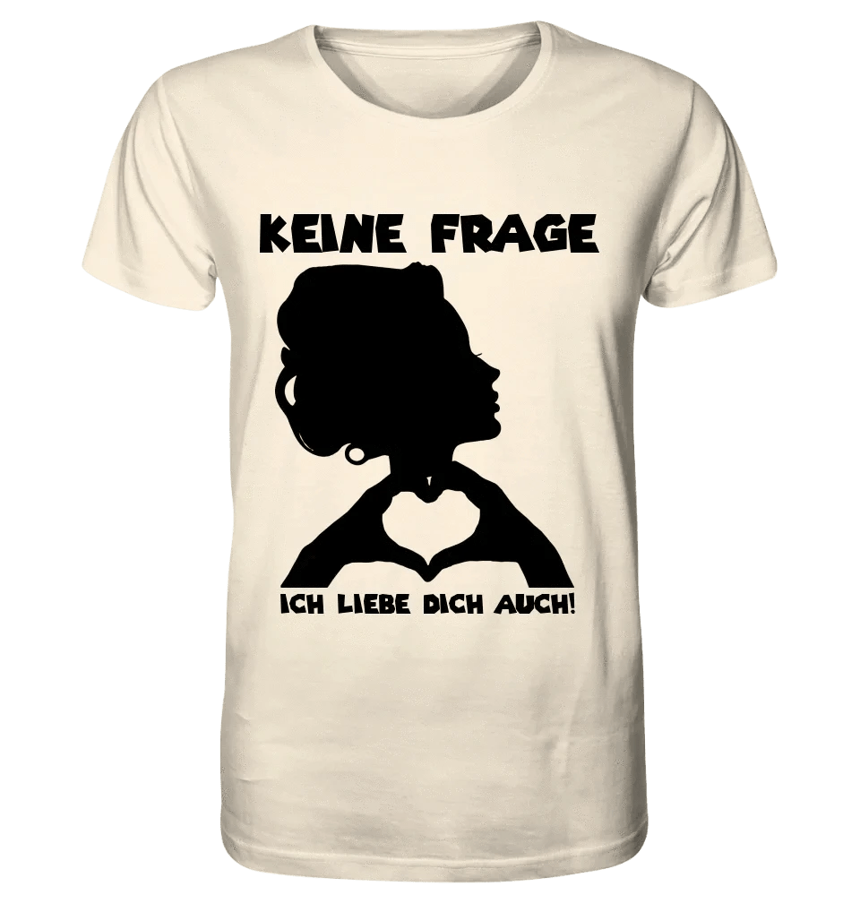 Keine Frage, ich liebe Dich auch! • Frau • personalisierbarer / personalisierter Text • Unisex Premium T-Shirt XS-5XL aus Bio-Baumwolle für Damen & Herren • Exklusivdesign • personalisiert copy