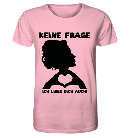 Keine Frage, ich liebe Dich auch! • Frau • personalisierbarer / personalisierter Text • Unisex Premium T-Shirt XS-5XL aus Bio-Baumwolle für Damen & Herren • Exklusivdesign • personalisiert copy