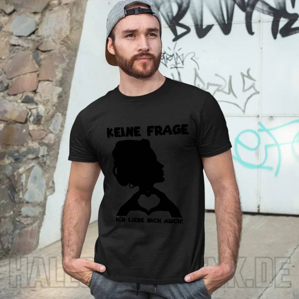 Keine Frage, ich liebe Dich auch! • Frau • personalisierbarer / personalisierter Text • Unisex Premium T-Shirt XS-5XL aus Bio-Baumwolle für Damen & Herren • Exklusivdesign • personalisiert copy