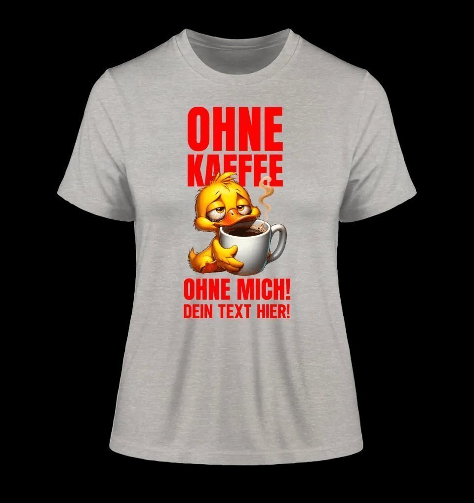 Ohne Kaffee - ohne mich! Ente • Ladies Premium T-Shirt XS-2XL aus Bio-Baumwolle für Damen • Exklusivdesign • personalisiert