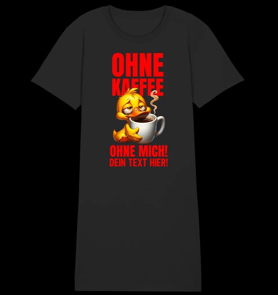 Ohne Kaffee - ohne mich! Ente • Ladies Premium T-Shirt Kleid aus Bio-Baumwolle S-2XL • Exklusivdesign • personalisiert