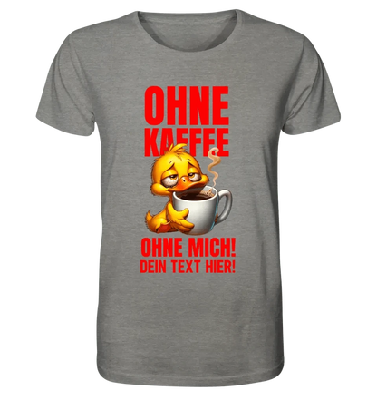 Ohne Kaffee - ohne mich! Ente• Unisex Premium T-Shirt XS-5XL aus Bio-Baumwolle für Damen & Herren • Exklusivdesign • personalisiert