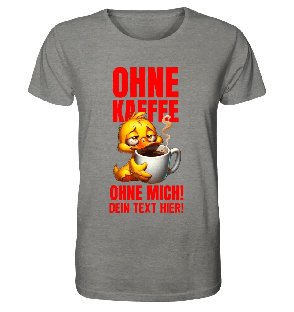 Ohne Kaffee - ohne mich! Ente• Unisex Premium T-Shirt XS-5XL aus Bio-Baumwolle für Damen & Herren • Exklusivdesign • personalisiert