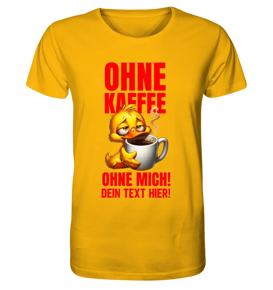 Ohne Kaffee - ohne mich! Ente• Unisex Premium T-Shirt XS-5XL aus Bio-Baumwolle für Damen & Herren • Exklusivdesign • personalisiert