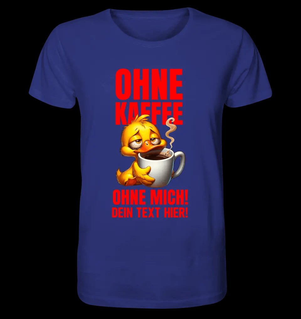 Ohne Kaffee - ohne mich! Ente• Unisex Premium T-Shirt XS-5XL aus Bio-Baumwolle für Damen & Herren • Exklusivdesign • personalisiert