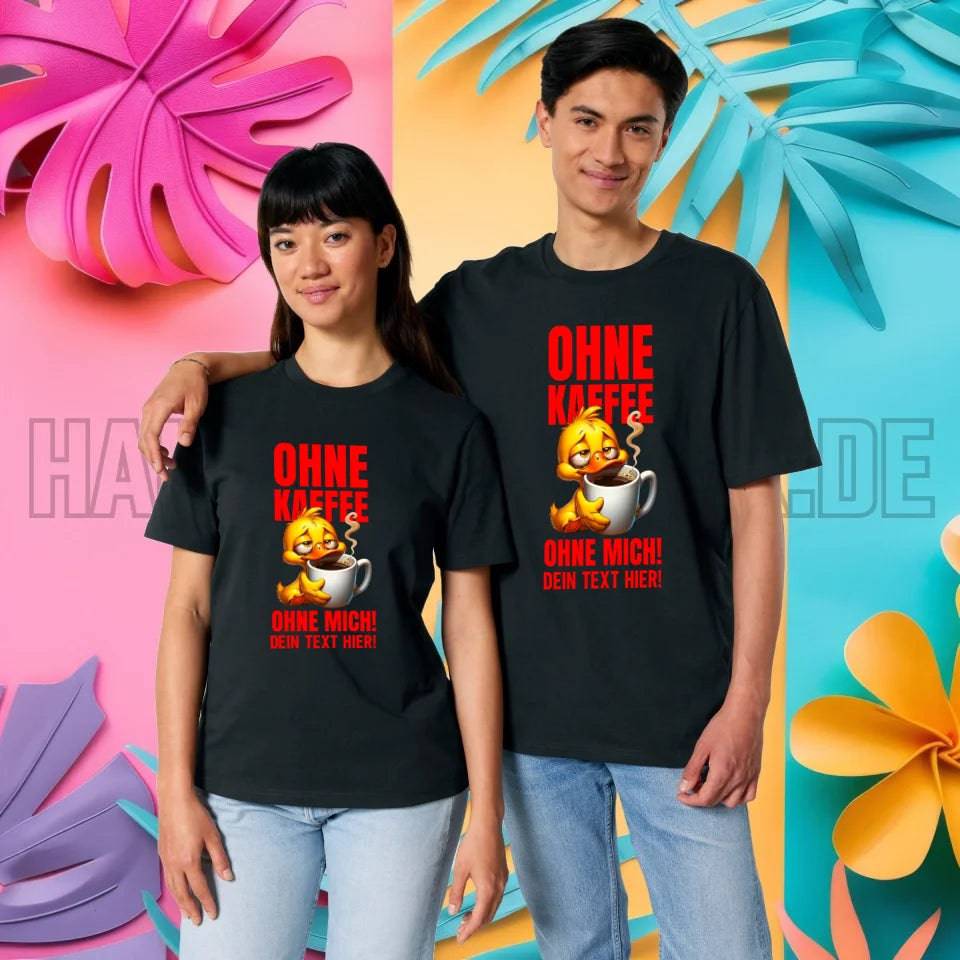 Ohne Kaffee - ohne mich! Ente• Unisex Premium T-Shirt XS-5XL aus Bio-Baumwolle für Damen & Herren • Exklusivdesign • personalisiert