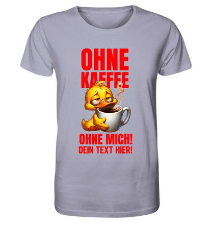 Ohne Kaffee - ohne mich! Ente• Unisex Premium T-Shirt XS-5XL aus Bio-Baumwolle für Damen & Herren • Exklusivdesign • personalisiert