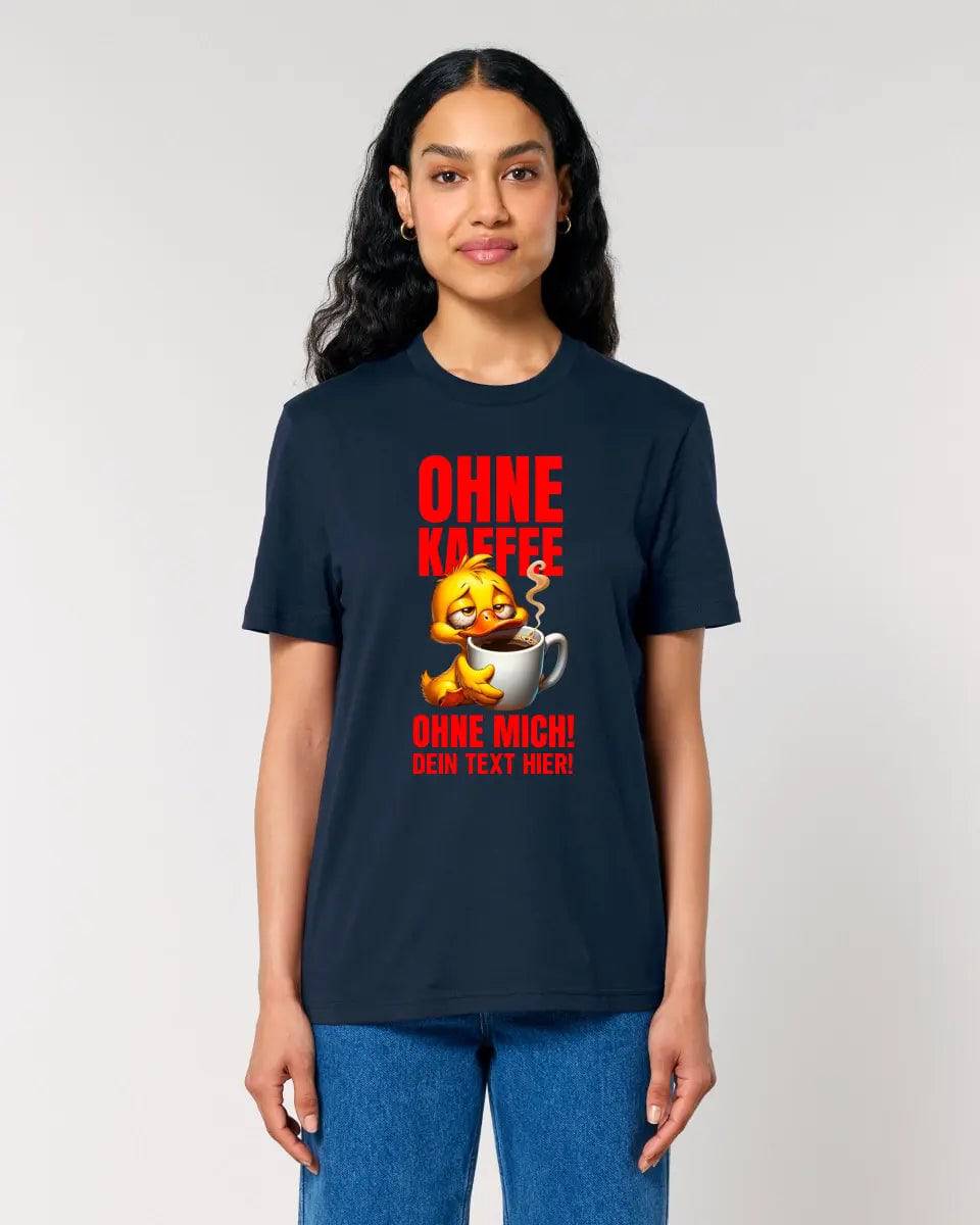 Ohne Kaffee - ohne mich! Ente• Unisex Premium T-Shirt XS-5XL aus Bio-Baumwolle für Damen & Herren • Exklusivdesign • personalisiert