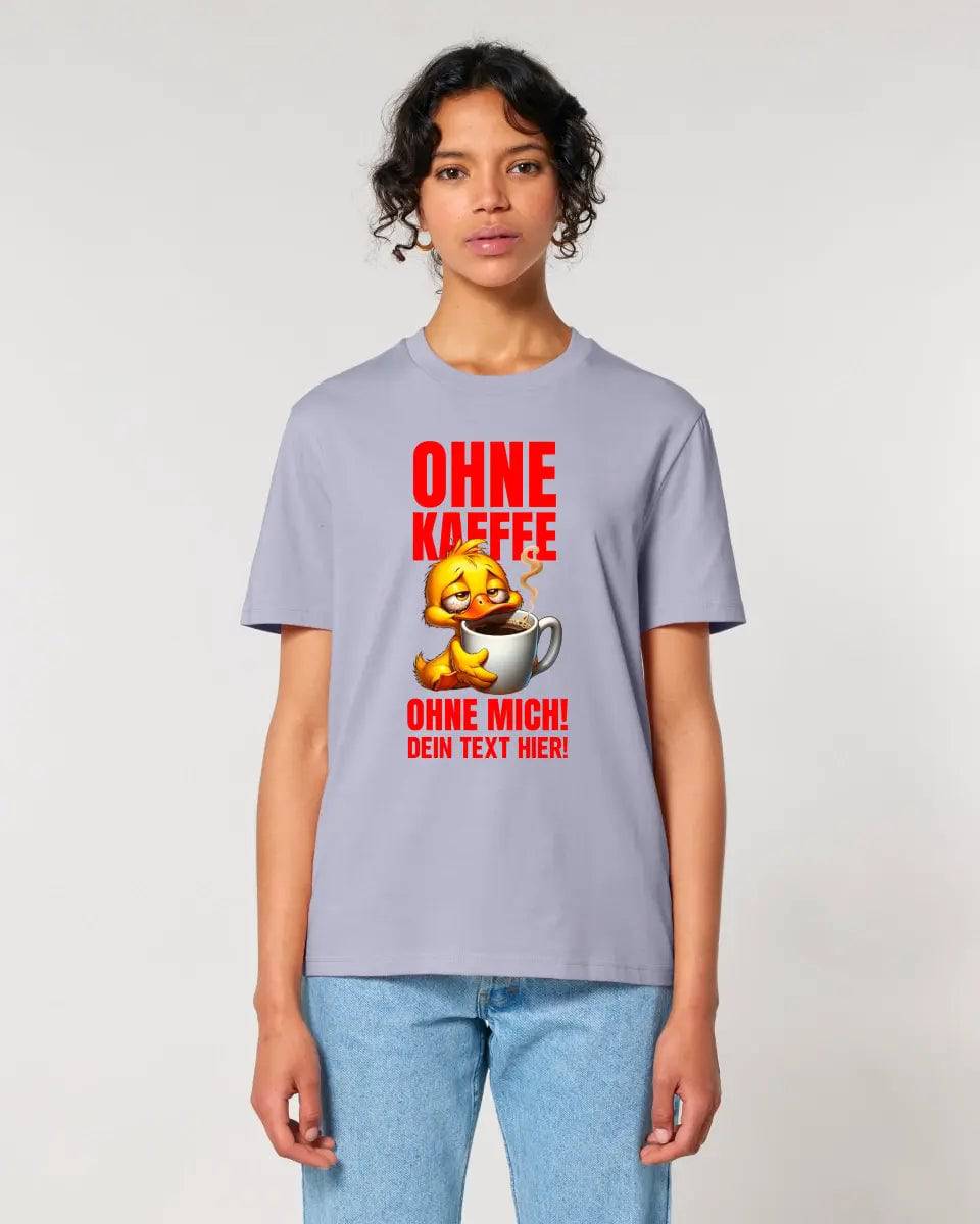 Ohne Kaffee - ohne mich! Ente• Unisex Premium T-Shirt XS-5XL aus Bio-Baumwolle für Damen & Herren • Exklusivdesign • personalisiert