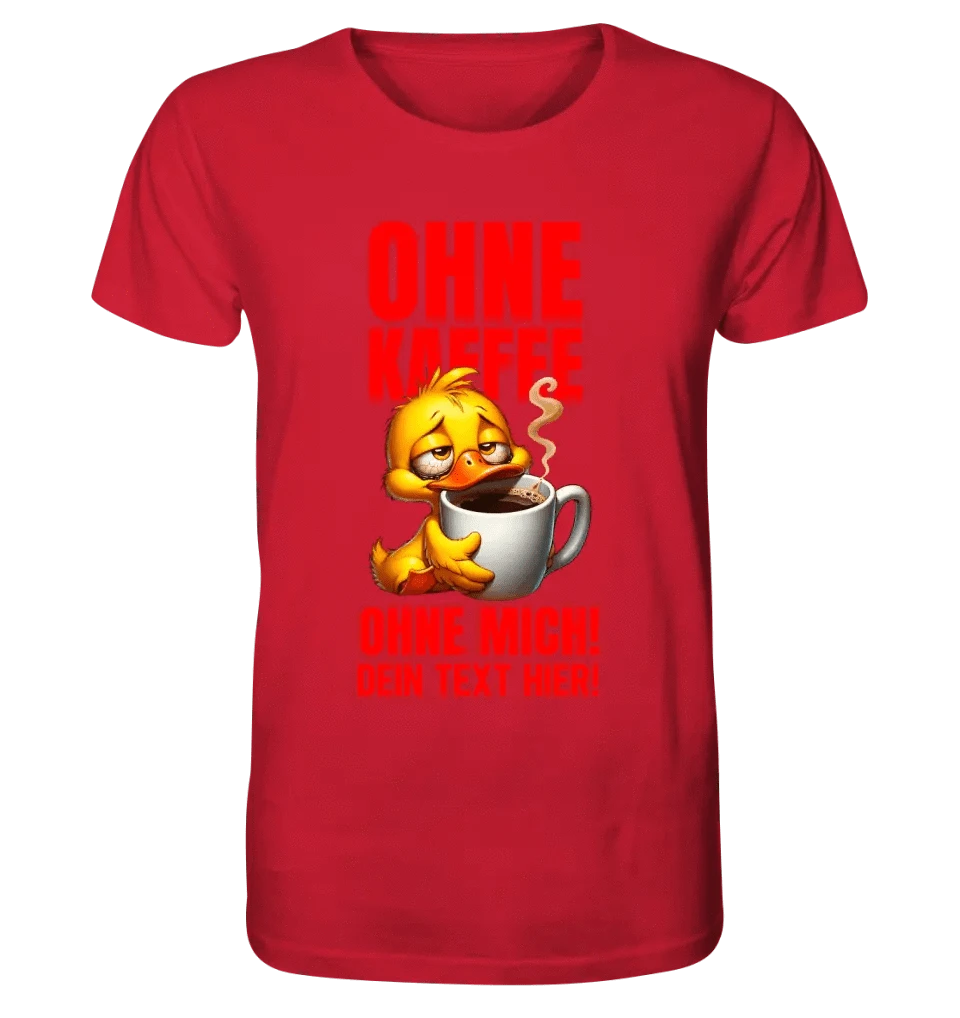 Ohne Kaffee - ohne mich! Ente• Unisex Premium T-Shirt XS-5XL aus Bio-Baumwolle für Damen & Herren • Exklusivdesign • personalisiert