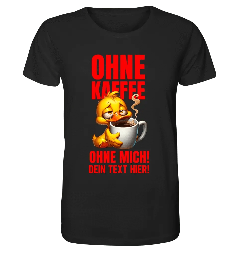 Ohne Kaffee - ohne mich! Ente• Unisex Premium T-Shirt XS-5XL aus Bio-Baumwolle für Damen & Herren • Exklusivdesign • personalisiert