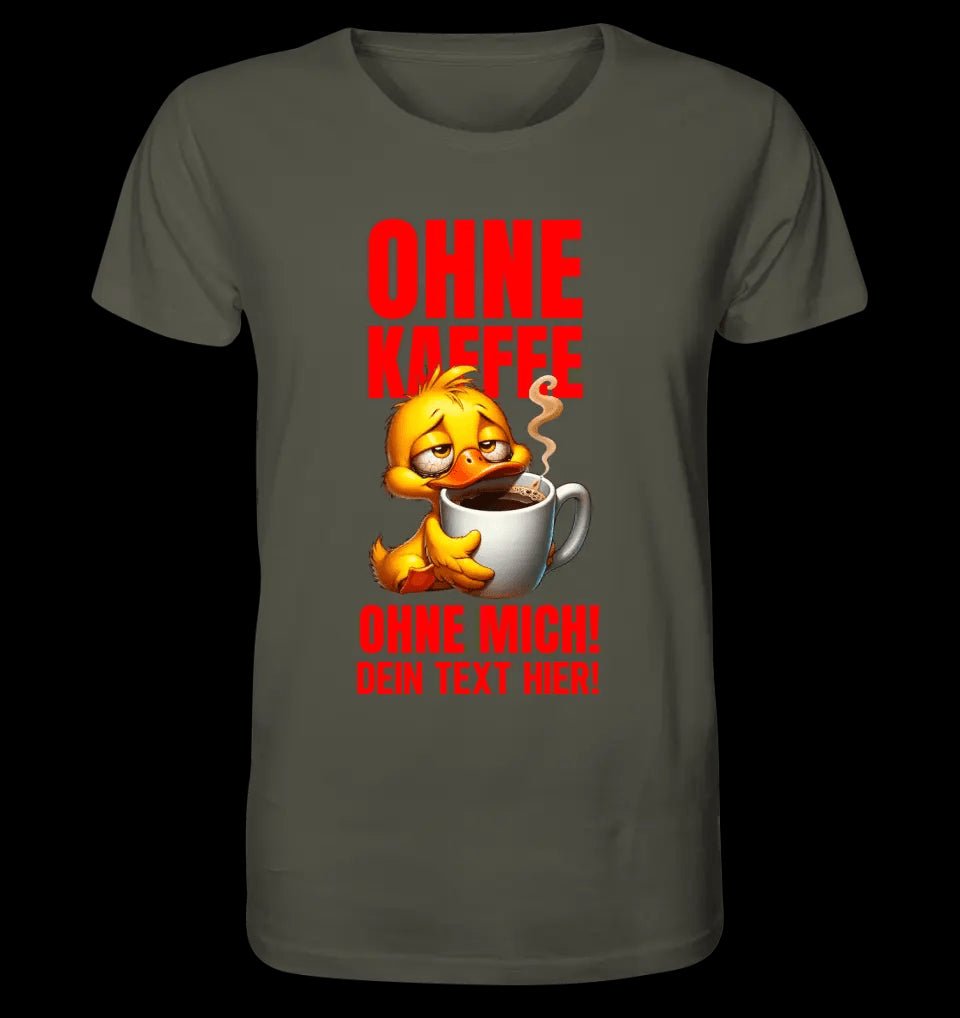 Ohne Kaffee - ohne mich! Ente• Unisex Premium T-Shirt XS-5XL aus Bio-Baumwolle für Damen & Herren • Exklusivdesign • personalisiert